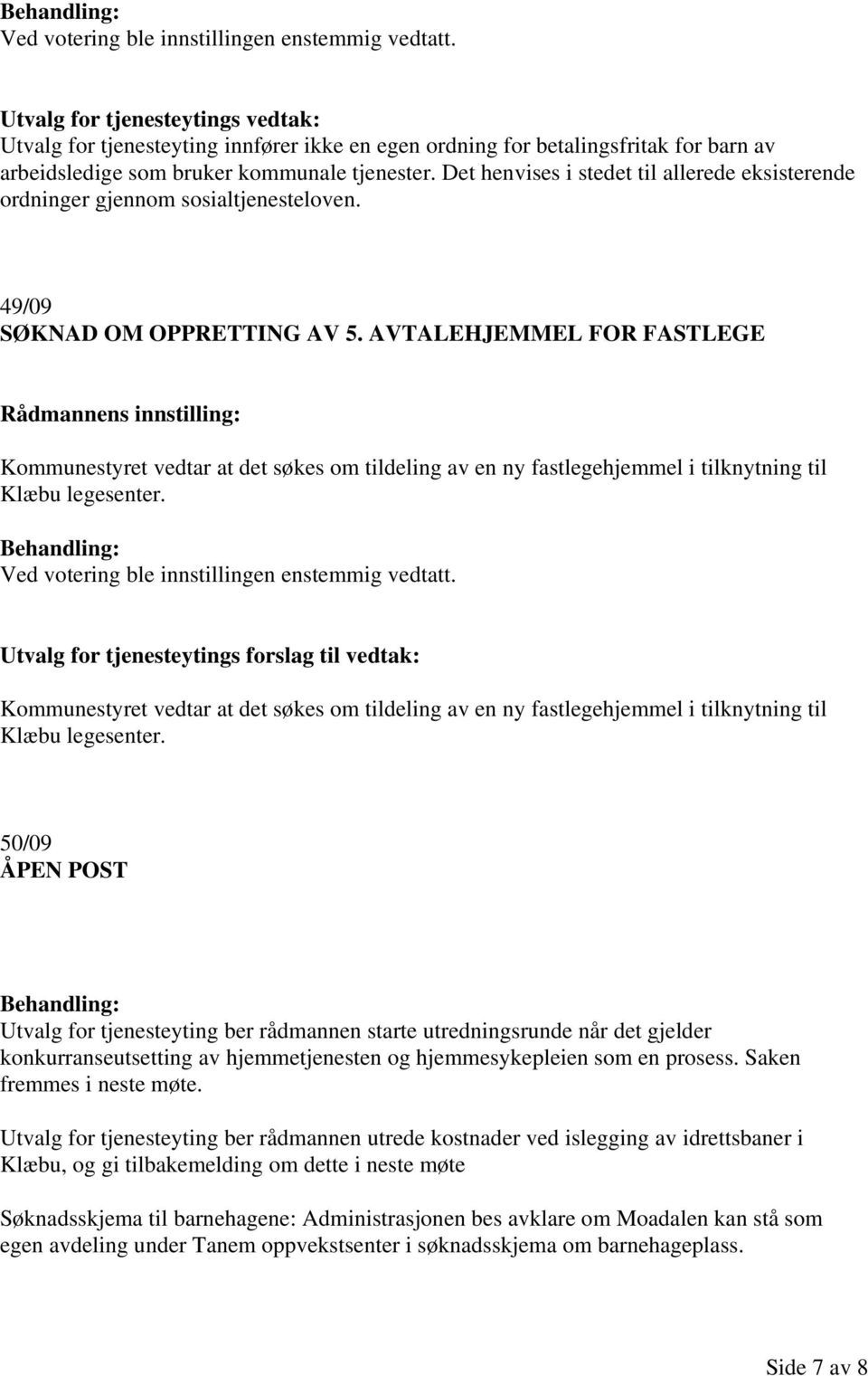 AVTALEHJEMMEL FOR FASTLEGE Kommunestyret vedtar at det søkes om tildeling av en ny fastlegehjemmel i tilknytning til Klæbu legesenter.