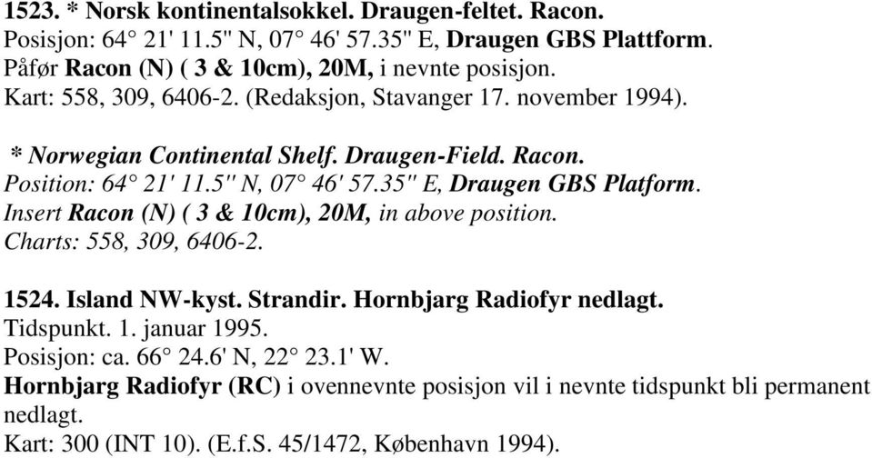 5'' N, 07 46' 57.35'' E, Draugen GBS Platform. Insert Racon (N) ( 3 & 10cm), 20M, in above position. Charts: 558, 309, 6406-2. 1524. Island NW-kyst. Strandir.