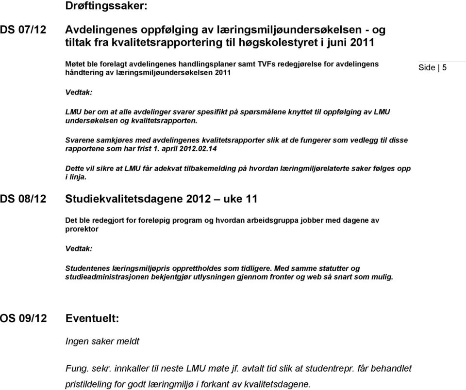 kvalitetsrapporten. Svarene samkjøres med avdelingenes kvalitetsrapporter slik at de fungerer som vedlegg til disse rapportene som har frist 1. april 2012.02.