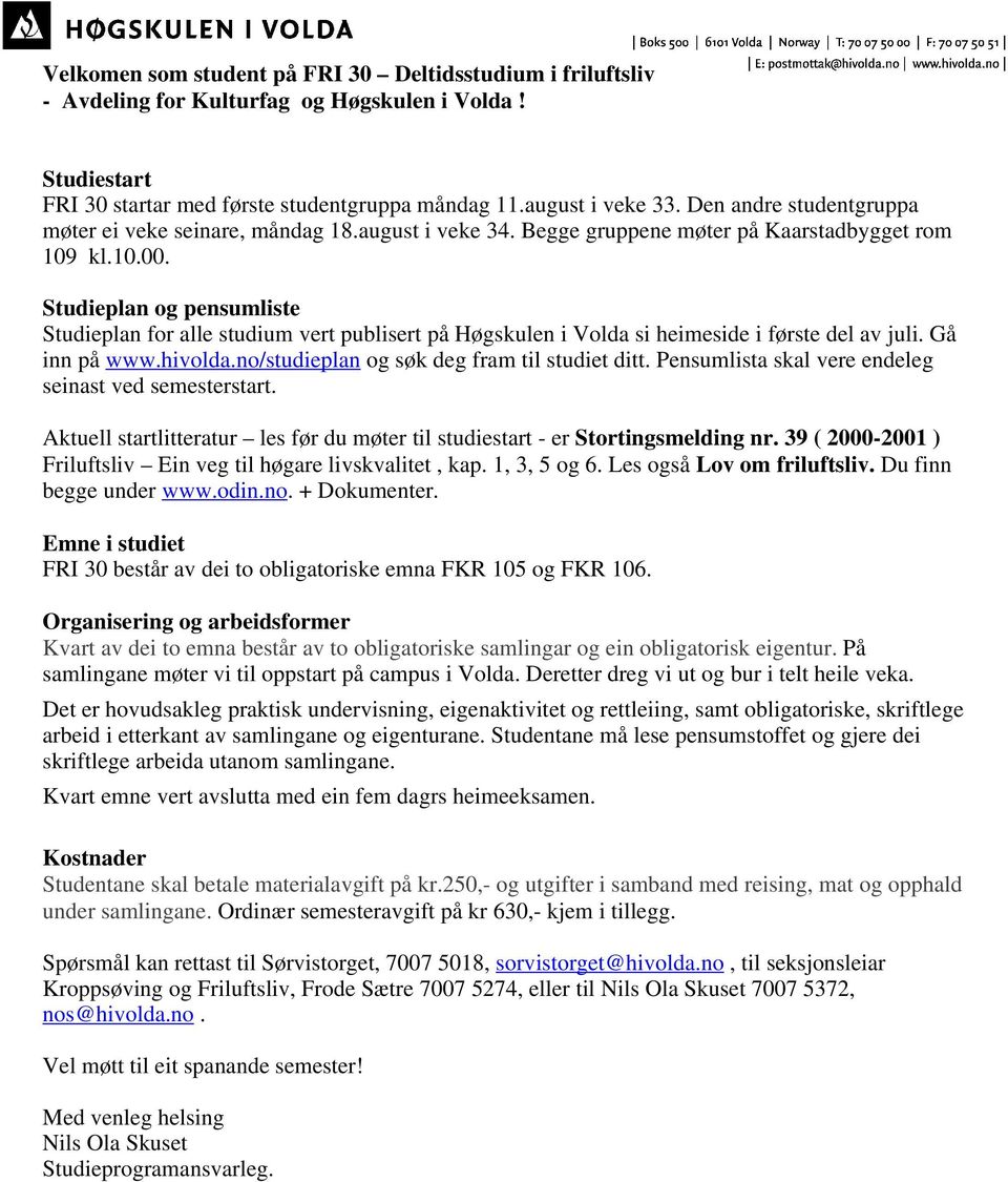 Studieplan og pensumliste Studieplan for alle studium vert publisert på Høgskulen i Volda si heimeside i første del av juli. Gå inn på www.hivolda.no/studieplan og søk deg fram til studiet ditt.