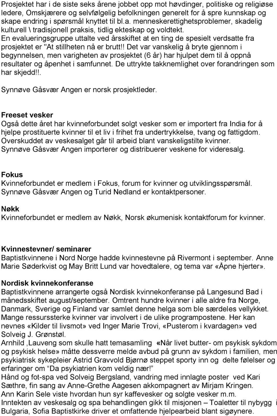 En evalueringsgruppe uttalte ved årsskiftet at en ting de spesielt verdsatte fra prosjektet er "At stillheten nå er brutt!