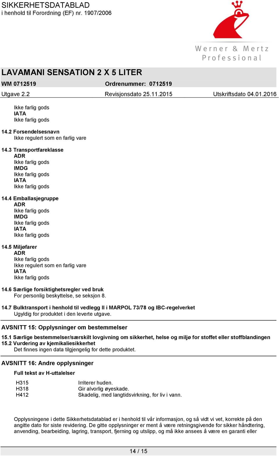 7 Bulktransport i henhold til vedlegg II i MARPOL 73/78 og IBC-regelverket Ugyldig for produktet i den leverte utgave. AVSNITT 15: Opplysninger om bestemmelser 15.