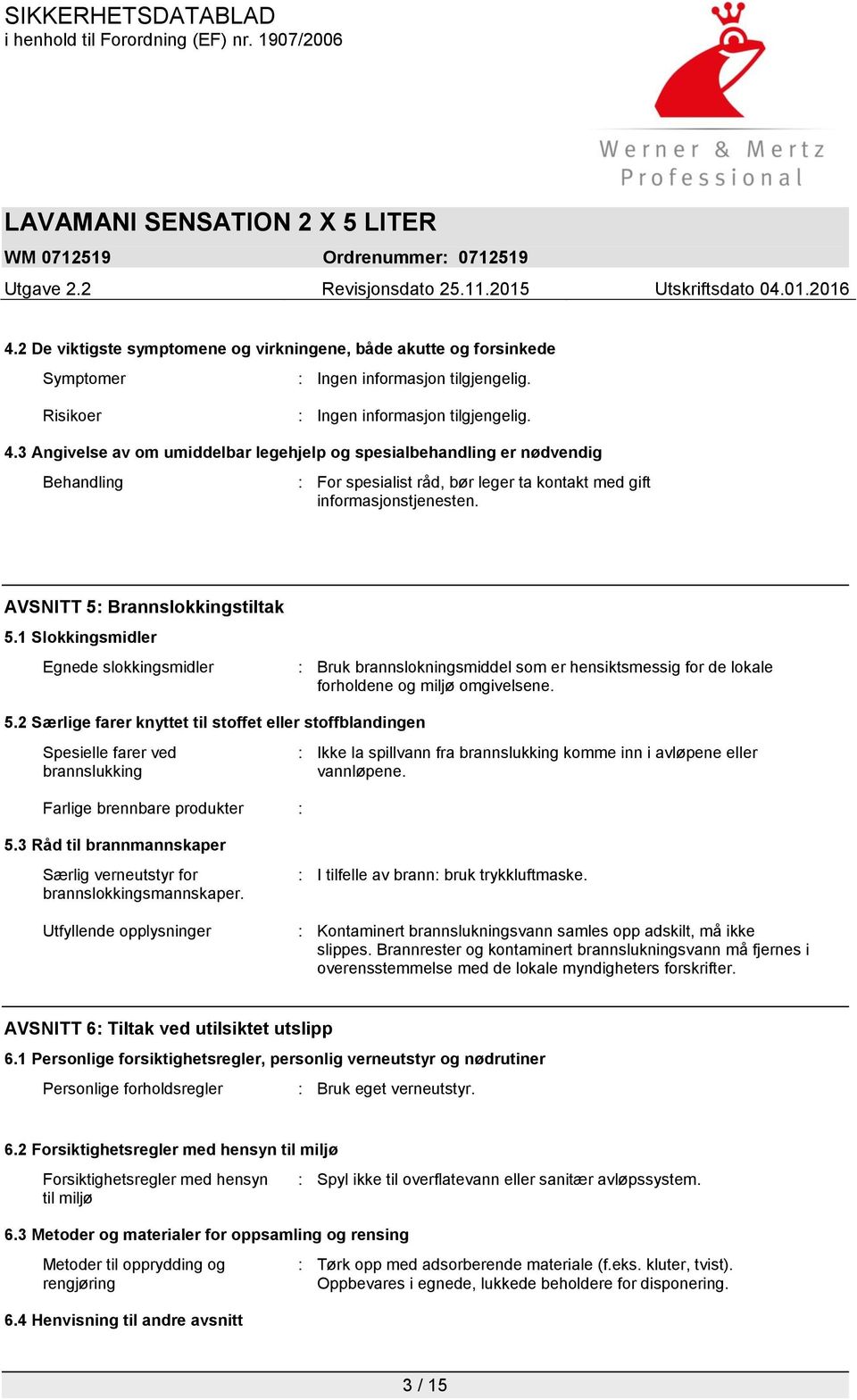 1 Slokkingsmidler Egnede slokkingsmidler : Bruk brannslokningsmiddel som er hensiktsmessig for de lokale forholdene og miljø omgivelsene. 5.