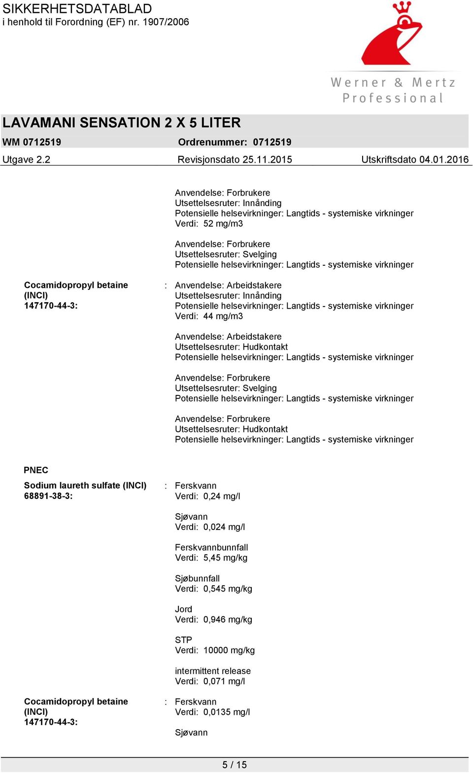 Forbrukere Utsettelsesruter: Hudkontakt PNEC Sodium laureth sulfate (INCI) 68891-38-3: : Ferskvann Verdi: 0,24 mg/l Sjøvann Verdi: 0,024 mg/l Ferskvannbunnfall Verdi: 5,45 mg/kg