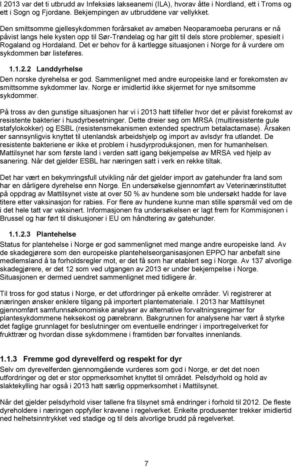 Det er behov for å kartlegge situasjonen i Norge for å vurdere om sykdommen bør listeføres. 1.1.2.2 Landdyrhelse Den norske dyrehelsa er god.