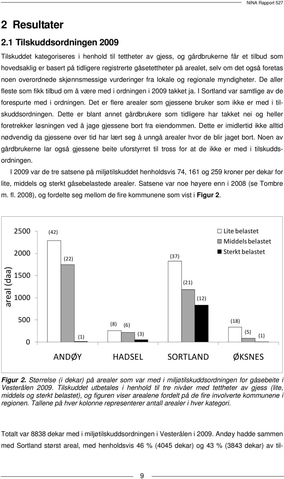 det også foretas noen overordnede skjønnsmessige vurderinger fra lokale og regionale myndigheter. De aller fleste som fikk tilbud om å være med i ordningen i 2009 takket ja.