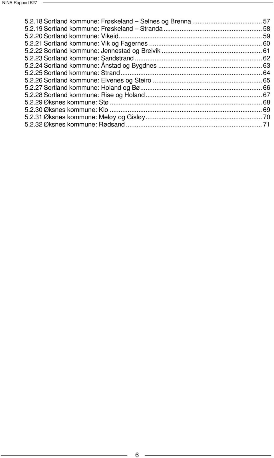 .. 64 5.2.26 Sortland kommune: Elvenes og Steiro... 65 5.2.27 Sortland kommune: Holand og Bø... 66 5.2.28 Sortland kommune: Rise og Holand... 67 5.2.29 Øksnes kommune: Stø.