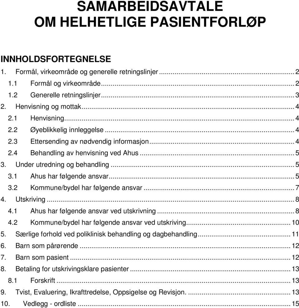 Under utredning og behandling... 5 3.1 Ahus har følgende ansvar... 5 3.2 Kommune/bydel har følgende ansvar... 7 4. Utskriving... 8 4.1 Ahus har følgende ansvar ved utskrivning... 8 4.2 Kommune/bydel har følgende ansvar ved utskriving.