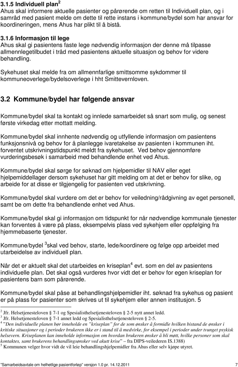 6 Informasjon til lege Ahus skal gi pasientens faste lege nødvendig informasjon der denne må tilpasse allmennlegetilbudet i tråd med pasientens aktuelle situasjon og behov for videre behandling.