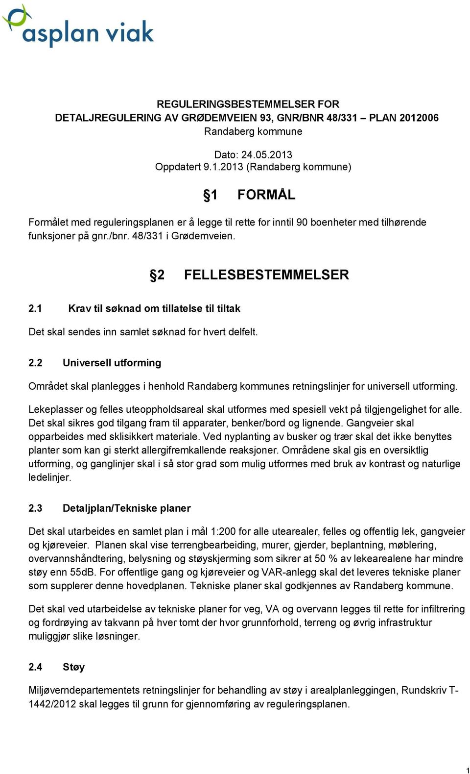 /bnr. 48/331 i Grødemveien. 2 FELLESBESTEMMELSER 2.1 Krav til søknad om tillatelse til tiltak Det skal sendes inn samlet søknad for hvert delfelt. 2.2 Universell utforming Området skal planlegges i henhold Randaberg kommunes retningslinjer for universell utforming.