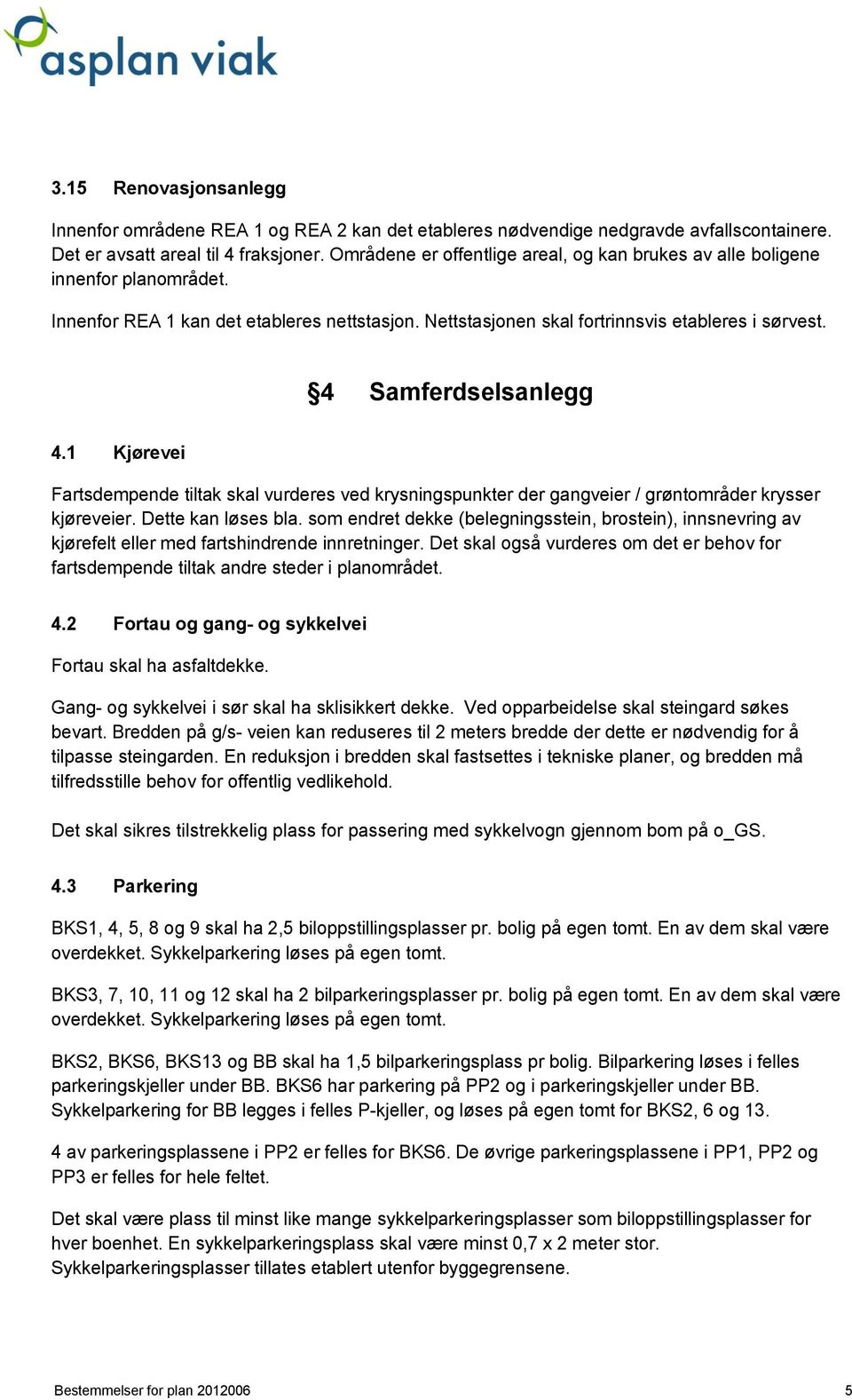 4 Samferdselsanlegg 4.1 Kjørevei Fartsdempende tiltak skal vurderes ved krysningspunkter der gangveier / grøntområder krysser kjøreveier. Dette kan løses bla.