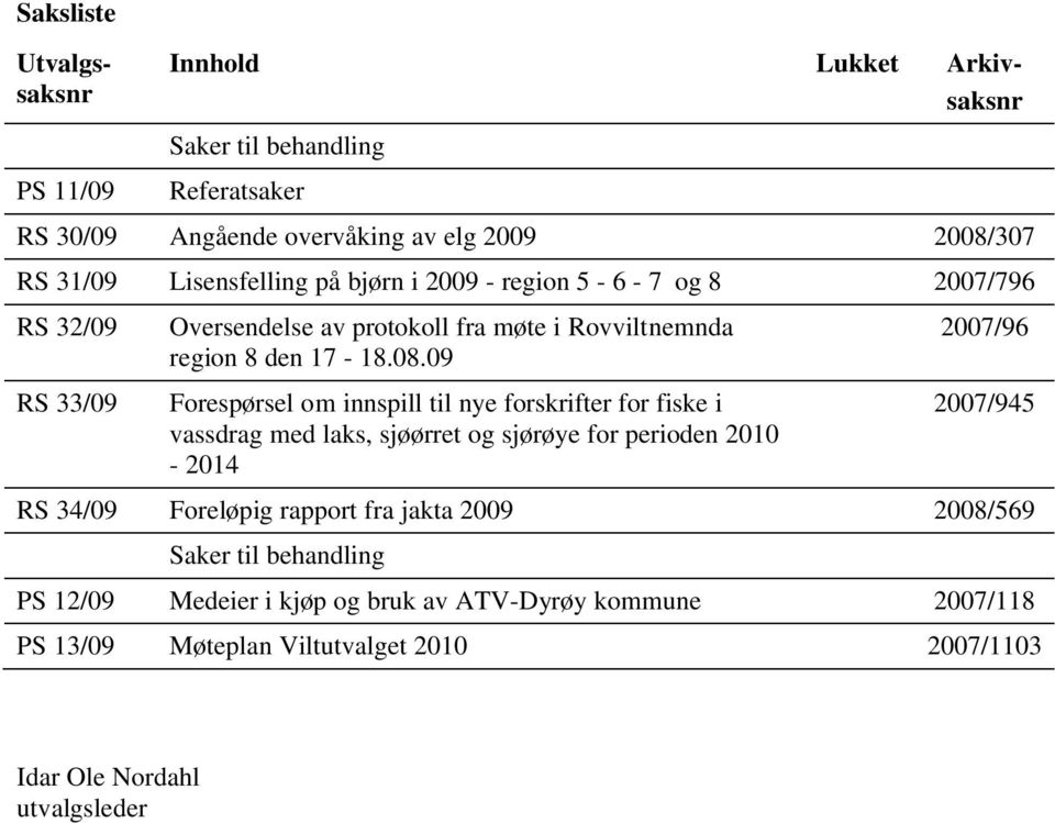 09 Forespørsel om innspill til nye forskrifter for fiske i vassdrag med laks, sjøørret og sjørøye for perioden 2010-2014 2007/96 2007/945 RS 34/09 Foreløpig