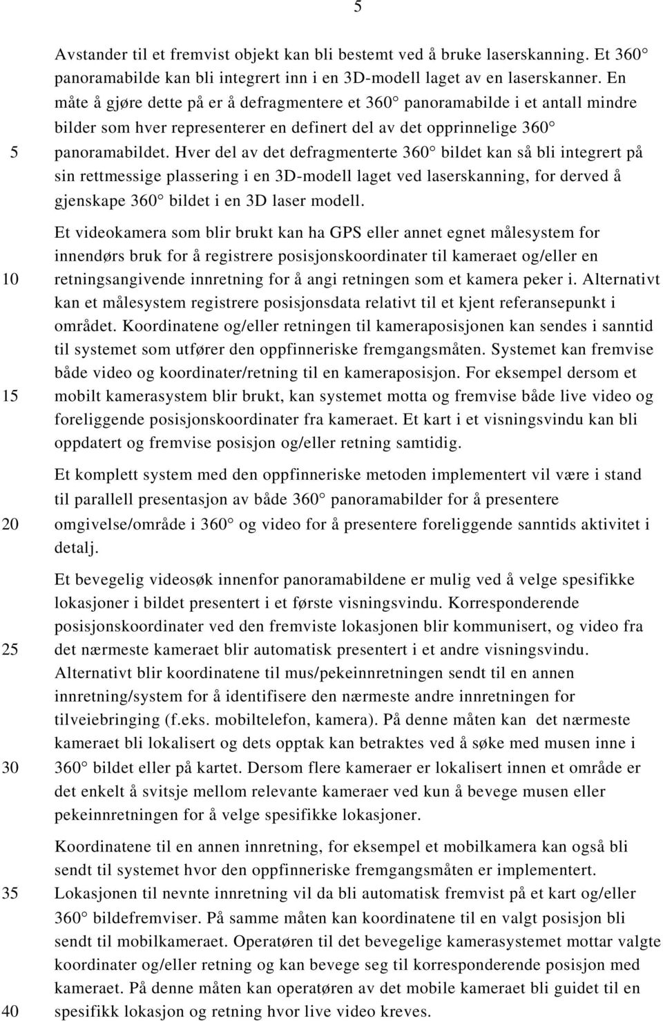 Hver del av det defragmenterte 360 bildet kan så bli integrert på sin rettmessige plassering i en 3D-modell laget ved laserskanning, for derved å gjenskape 360 bildet i en 3D laser modell.