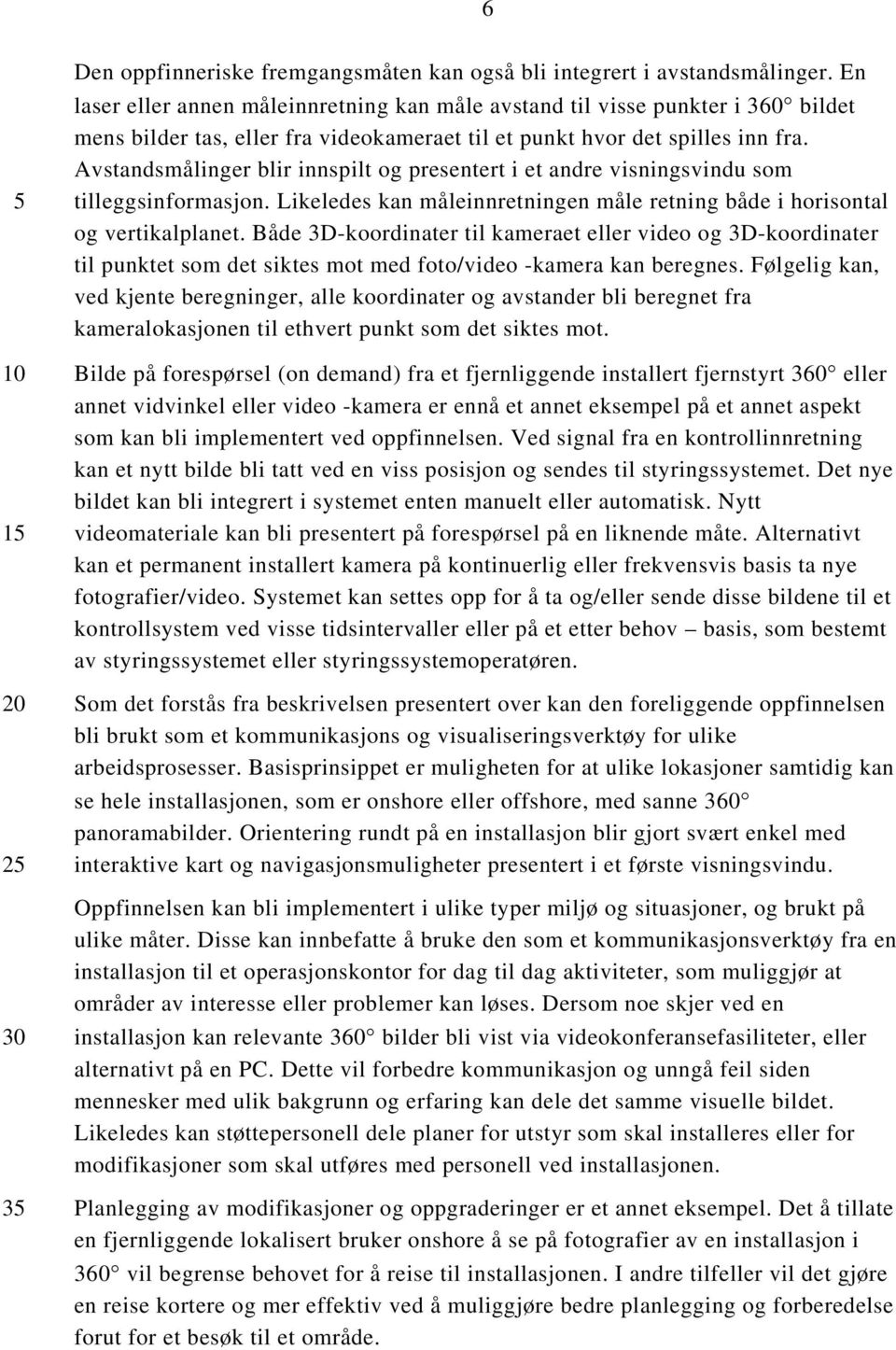 Avstandsmålinger blir innspilt og presentert i et andre visningsvindu som tilleggsinformasjon. Likeledes kan måleinnretningen måle retning både i horisontal og vertikalplanet.