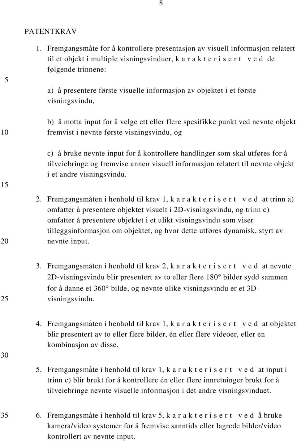 visuelle informasjon av objektet i et første visningsvindu, b) å motta input for å velge ett eller flere spesifikke punkt ved nevnte objekt fremvist i nevnte første visningsvindu, og c) å bruke