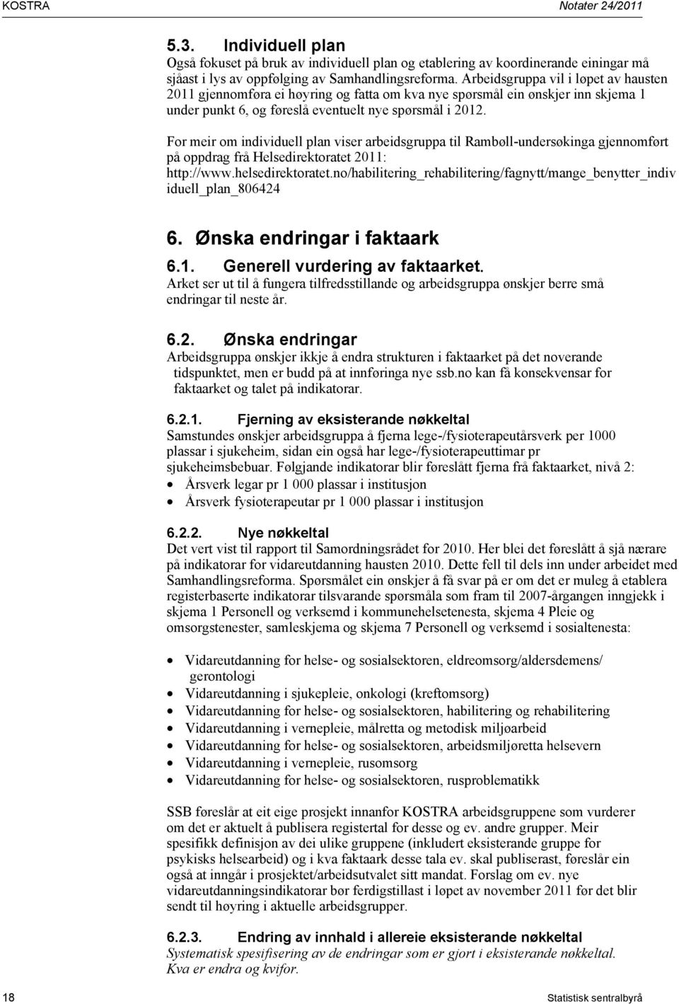 For meir om individuell plan viser arbeidsgruppa til Rambøll-undersøkinga gjennomført på oppdrag frå Helsedirektoratet 2011: http://www.helsedirektoratet.