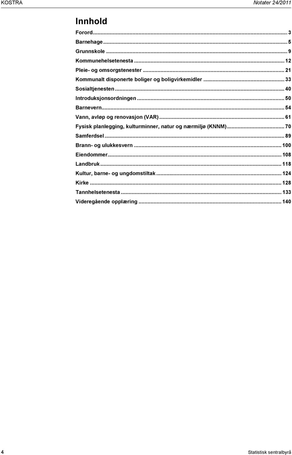 .. 54 Vann, avløp og renovasjon (VAR)... 61 Fysisk planlegging, kulturminner, natur og nærmiljø (KNNM)... 70 Samferdsel.