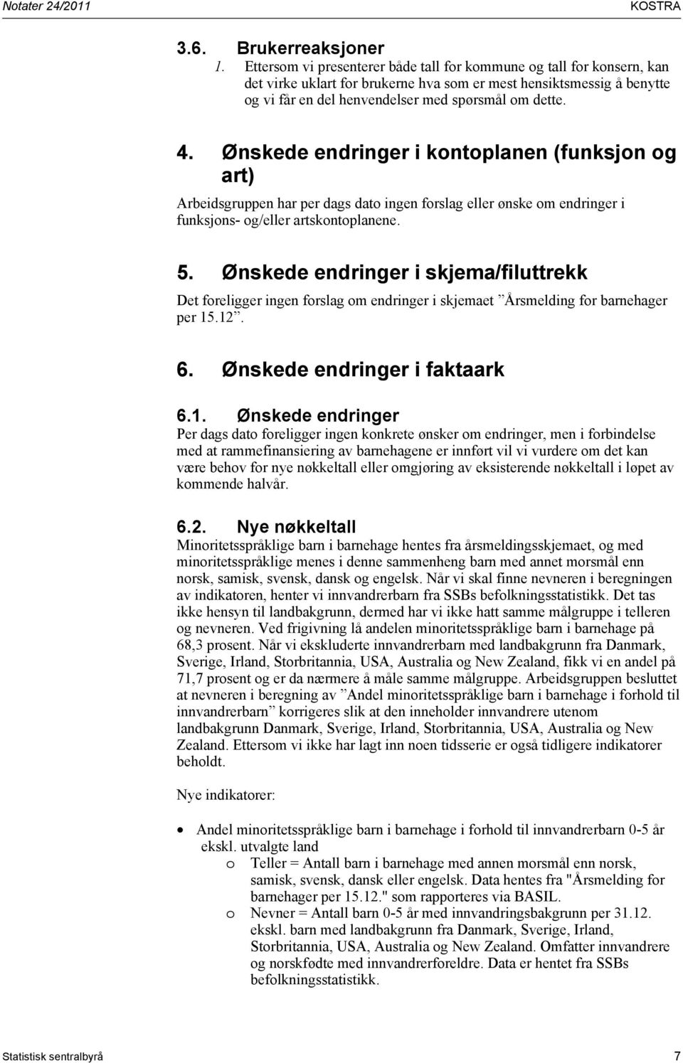 Ønskede endringer i kontoplanen (funksjon og art) Arbeidsgruppen har per dags dato ingen forslag eller ønske om endringer i funksjons- og/eller artskontoplanene. 5.