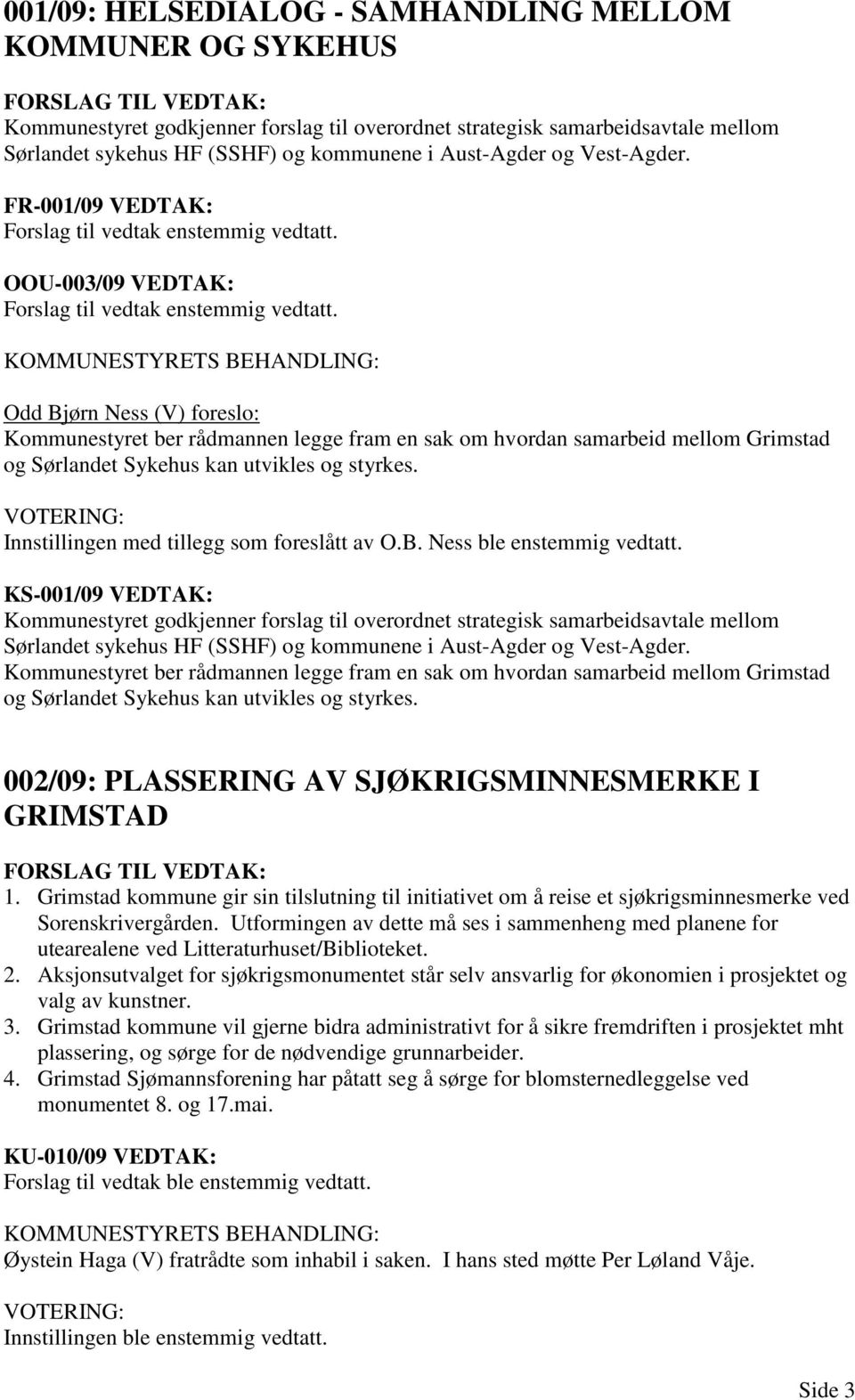 Odd Bjørn Ness (V) foreslo: Kommunestyret ber rådmannen legge fram en sak om hvordan samarbeid mellom Grimstad og Sørlandet Sykehus kan utvikles og styrkes.