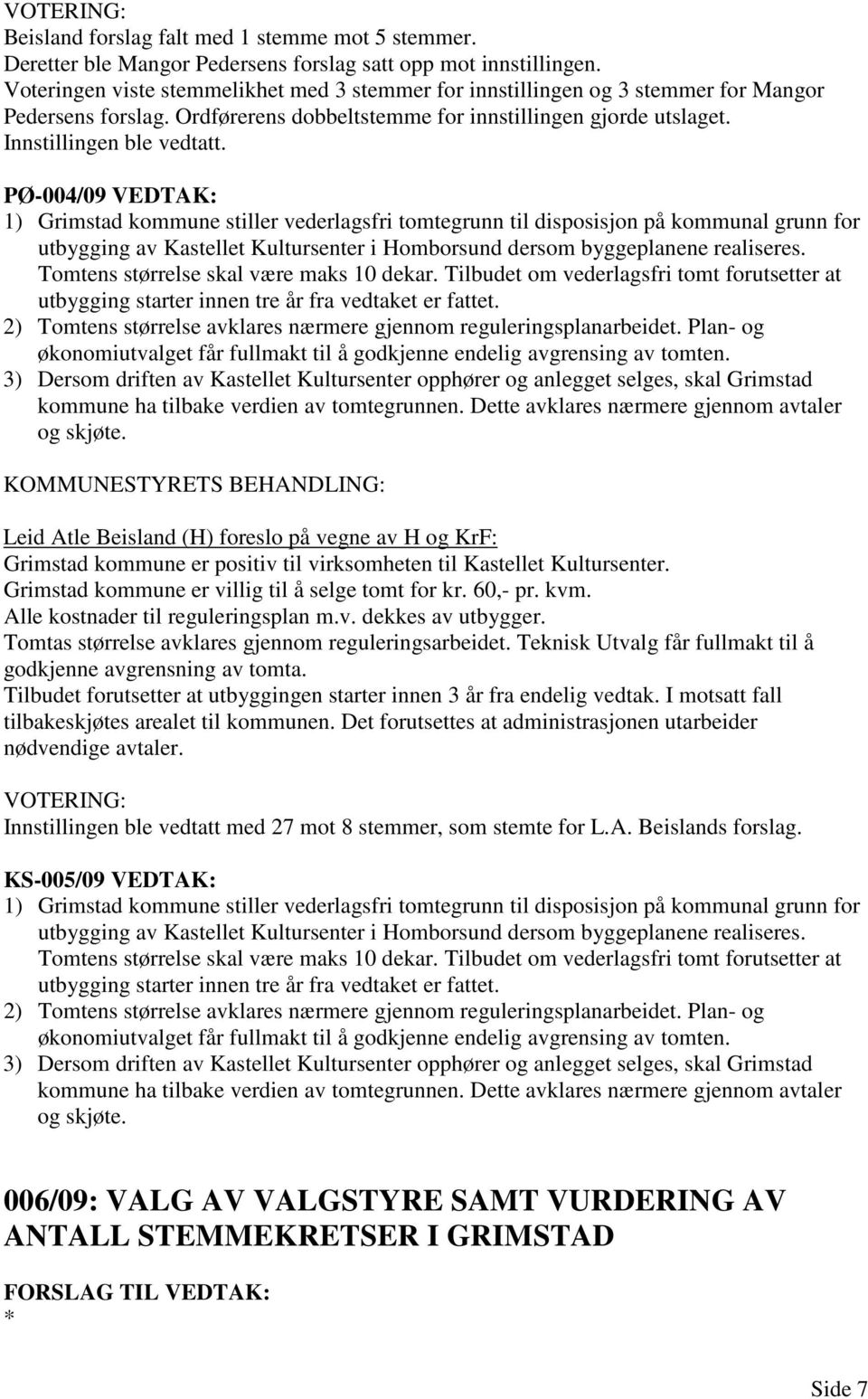 PØ-004/09 VEDTAK: 1) Grimstad kommune stiller vederlagsfri tomtegrunn til disposisjon på kommunal grunn for utbygging av Kastellet Kultursenter i Homborsund dersom byggeplanene realiseres.