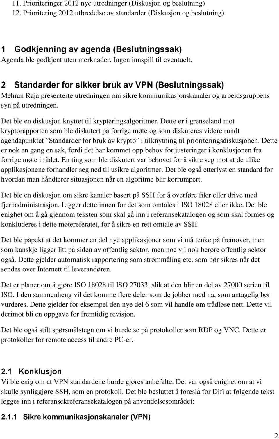 2 Standarder for sikker bruk av VPN (Beslutningssak) Mehran Raja presenterte utredningen om sikre kommunikasjonskanaler og arbeidsgruppens syn på utredningen.