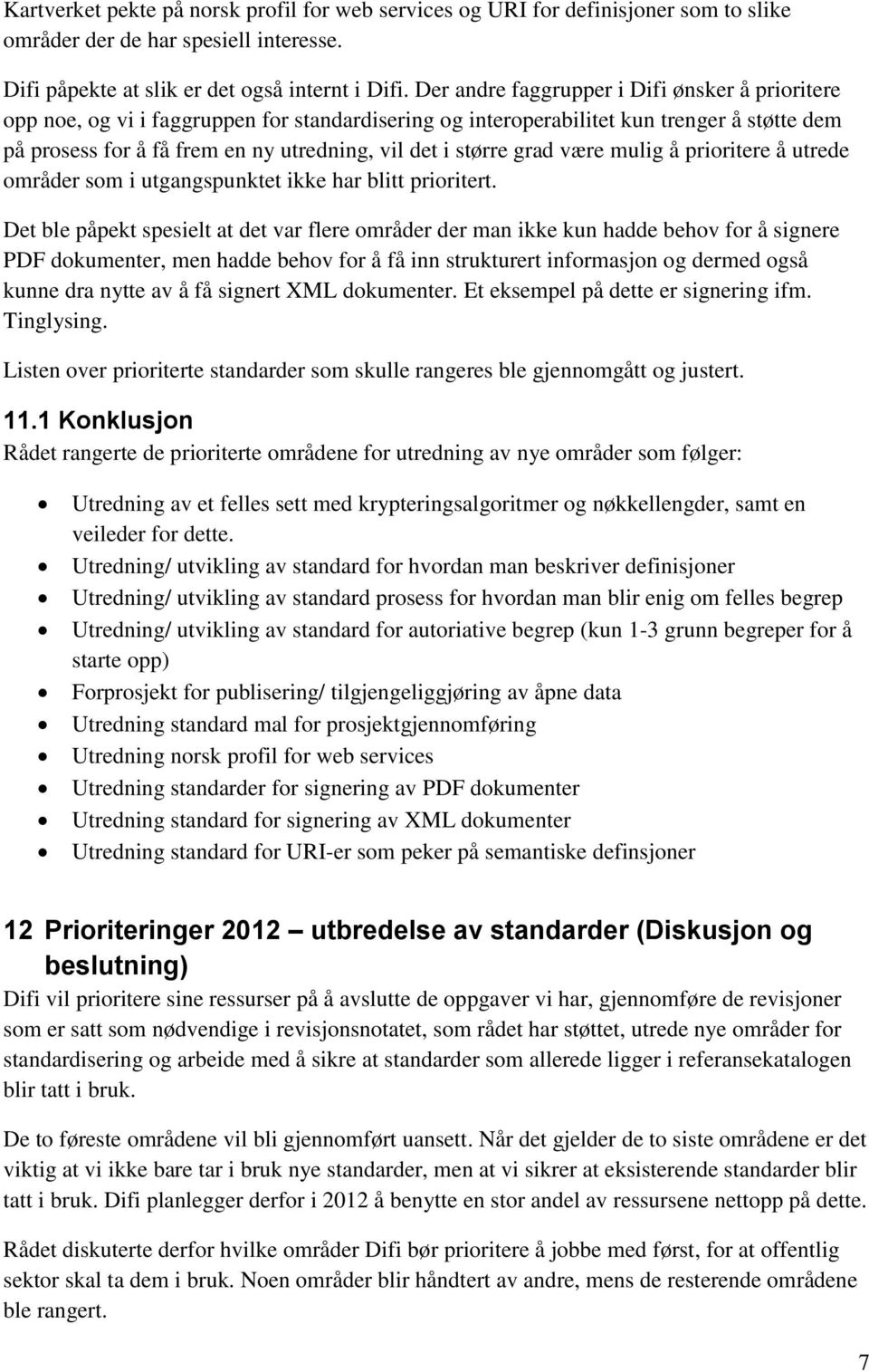 større grad være mulig å prioritere å utrede områder som i utgangspunktet ikke har blitt prioritert.