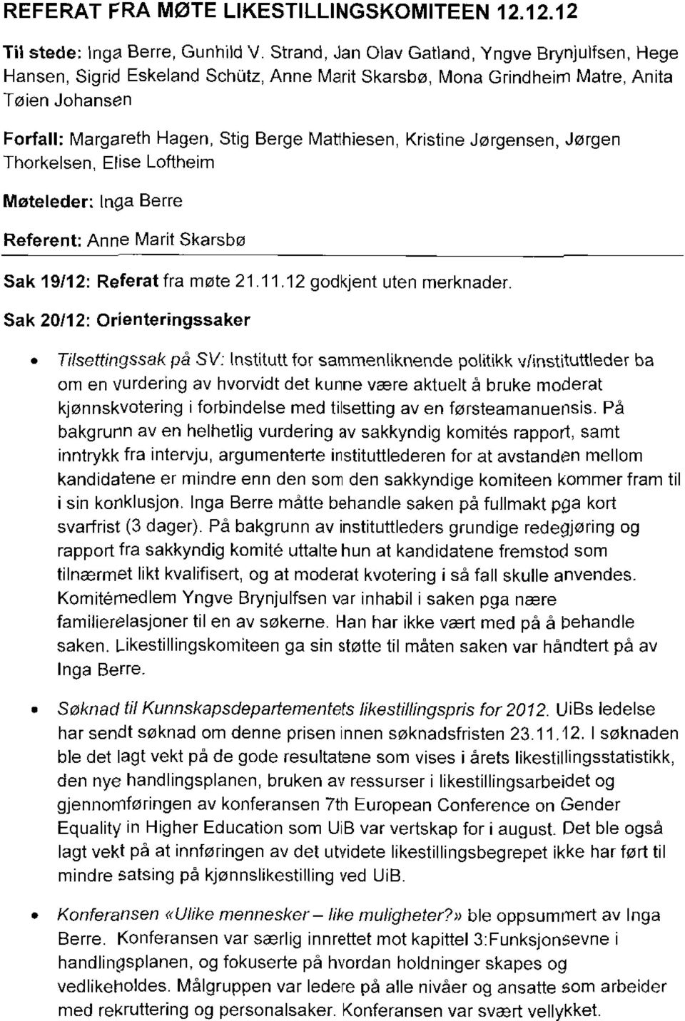 Kristine Jørgensen, Jørgen Thorkelsen, Elise Loftheim Møteleder: Inga Berre Referent: Anne Marit Skarsbø Sak 19/12: Referat fra møte 21 11.12 godkjent uten merknader.