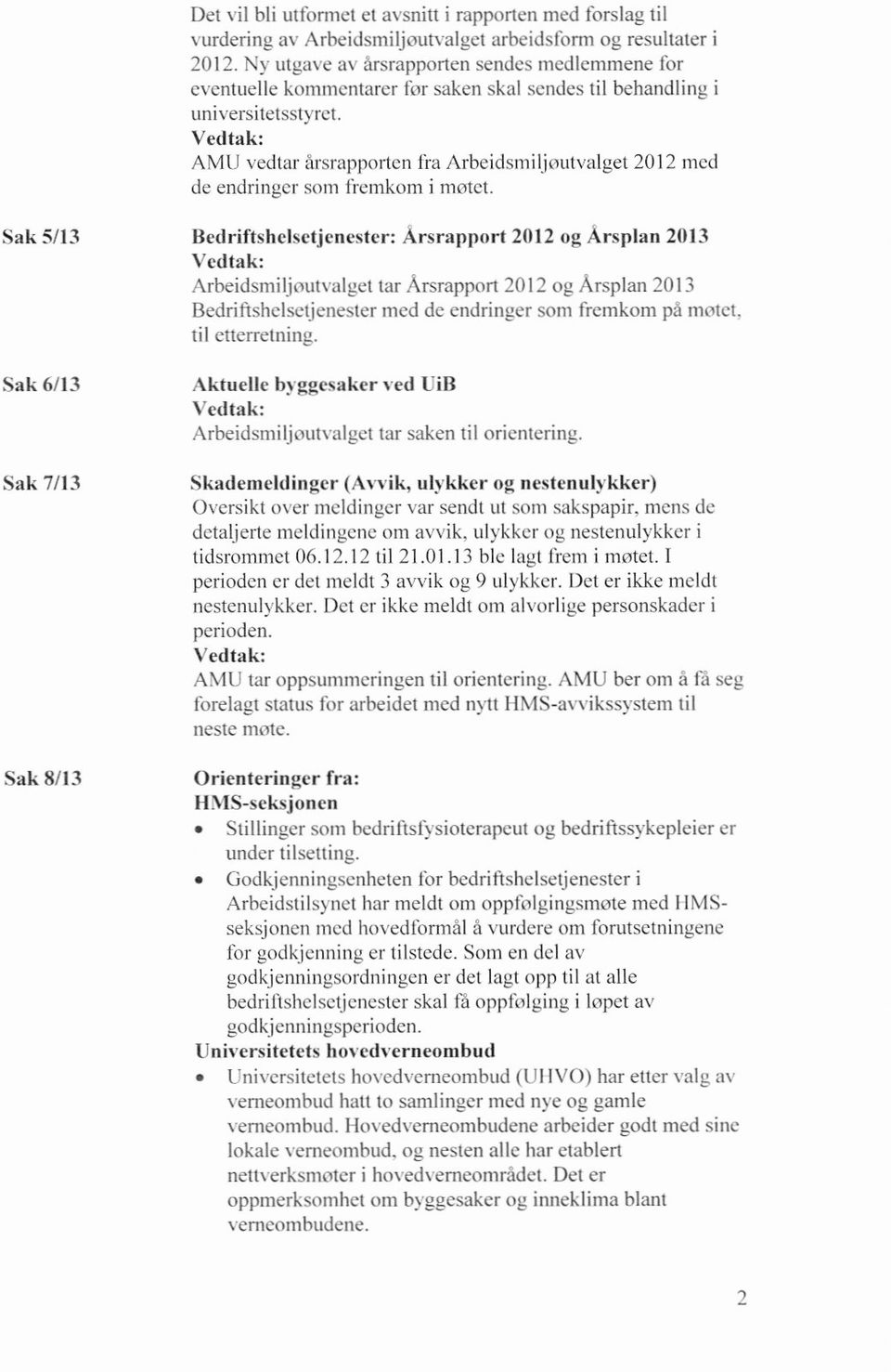 Vedtak: A M 11vedtar årsrapporten fra Arbeidsmi1joutvalget 2012 med de endringer som fremkorn i møtet.
