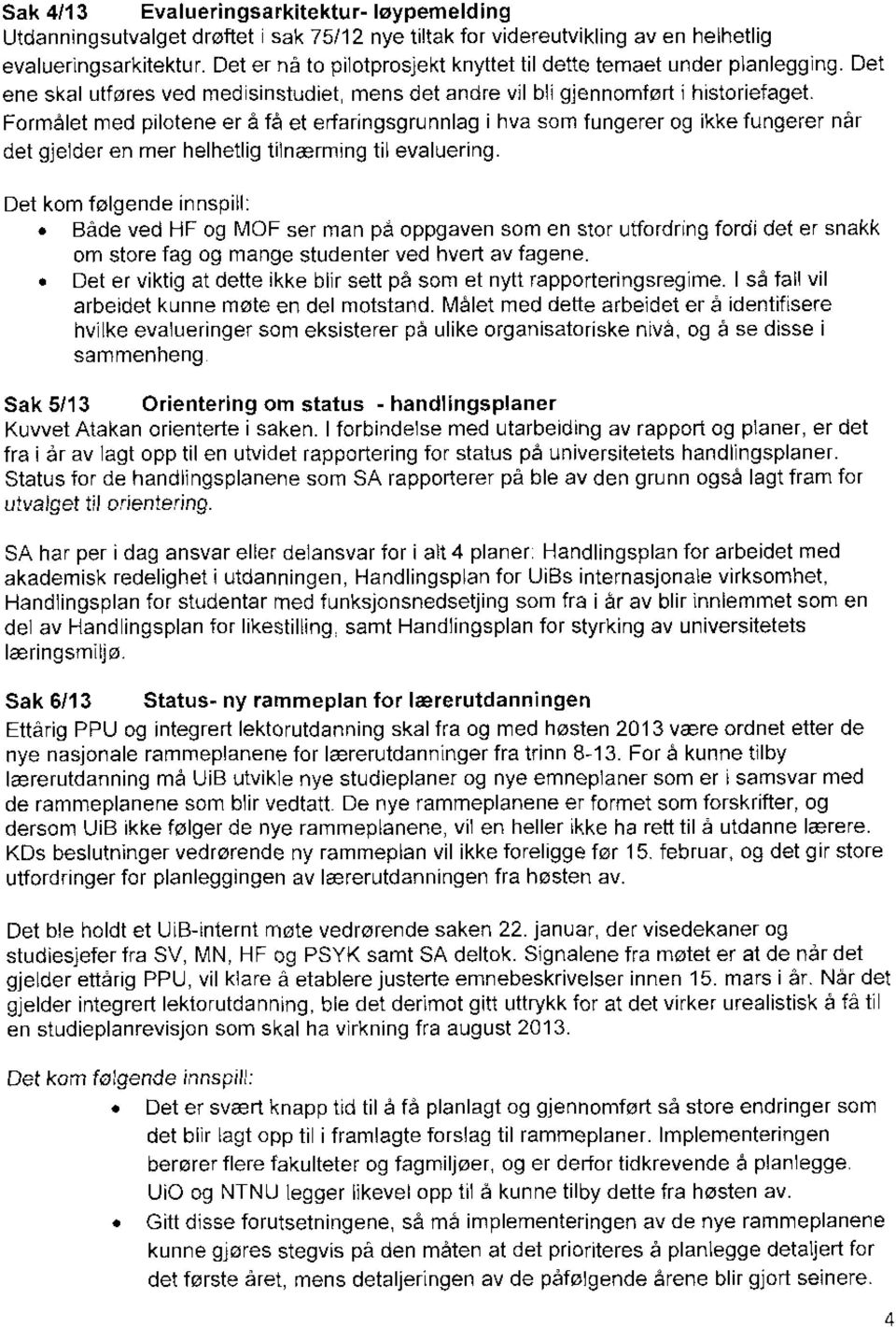 Formålet med pilotene er å få et erfaringsgrunnlag i hva som fungerer og ikke fungerer når det gjelder en mer helhetlig tilnærming til evaluering.