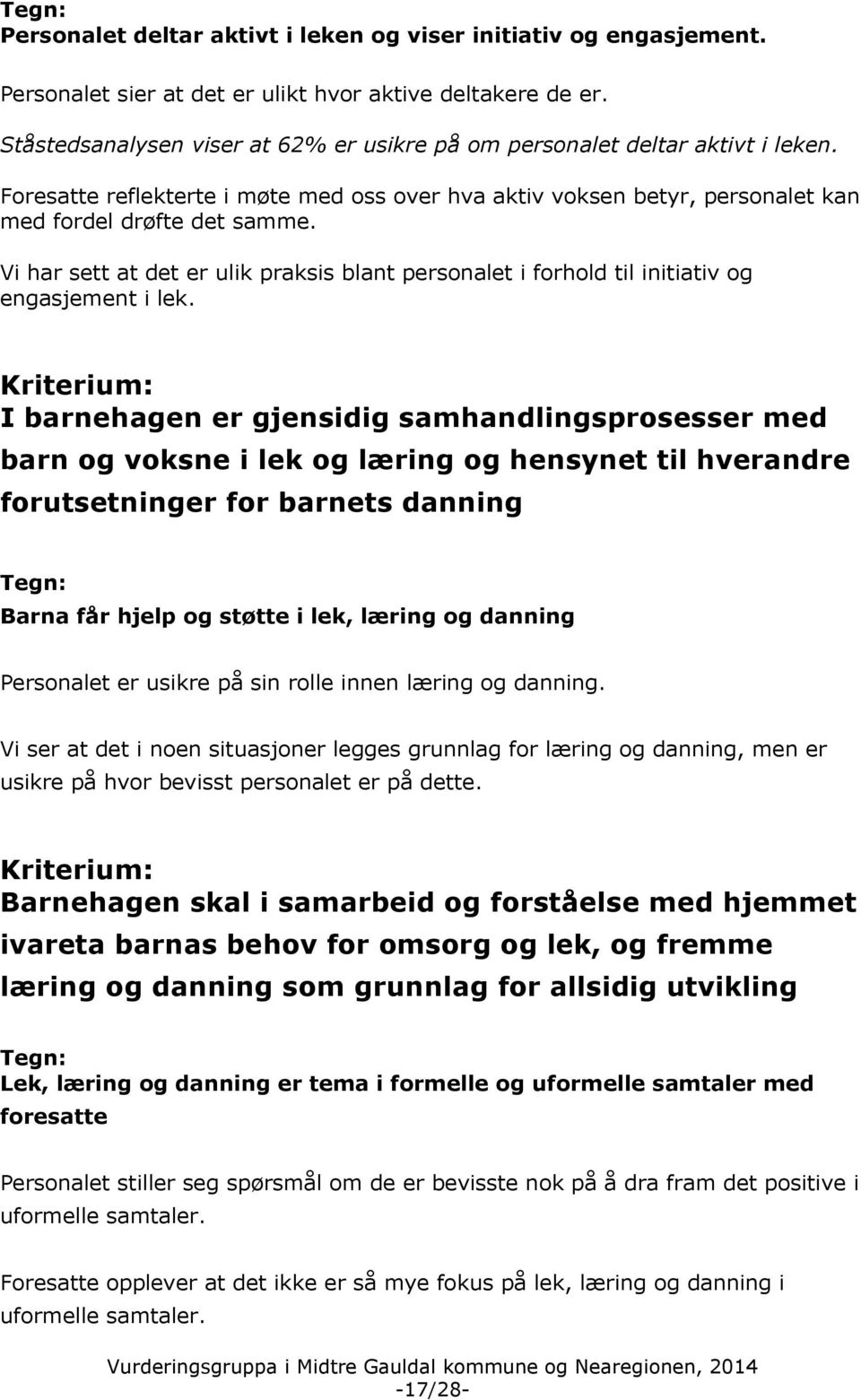 Vi har sett at det er ulik praksis blant personalet i forhold til initiativ og engasjement i lek.