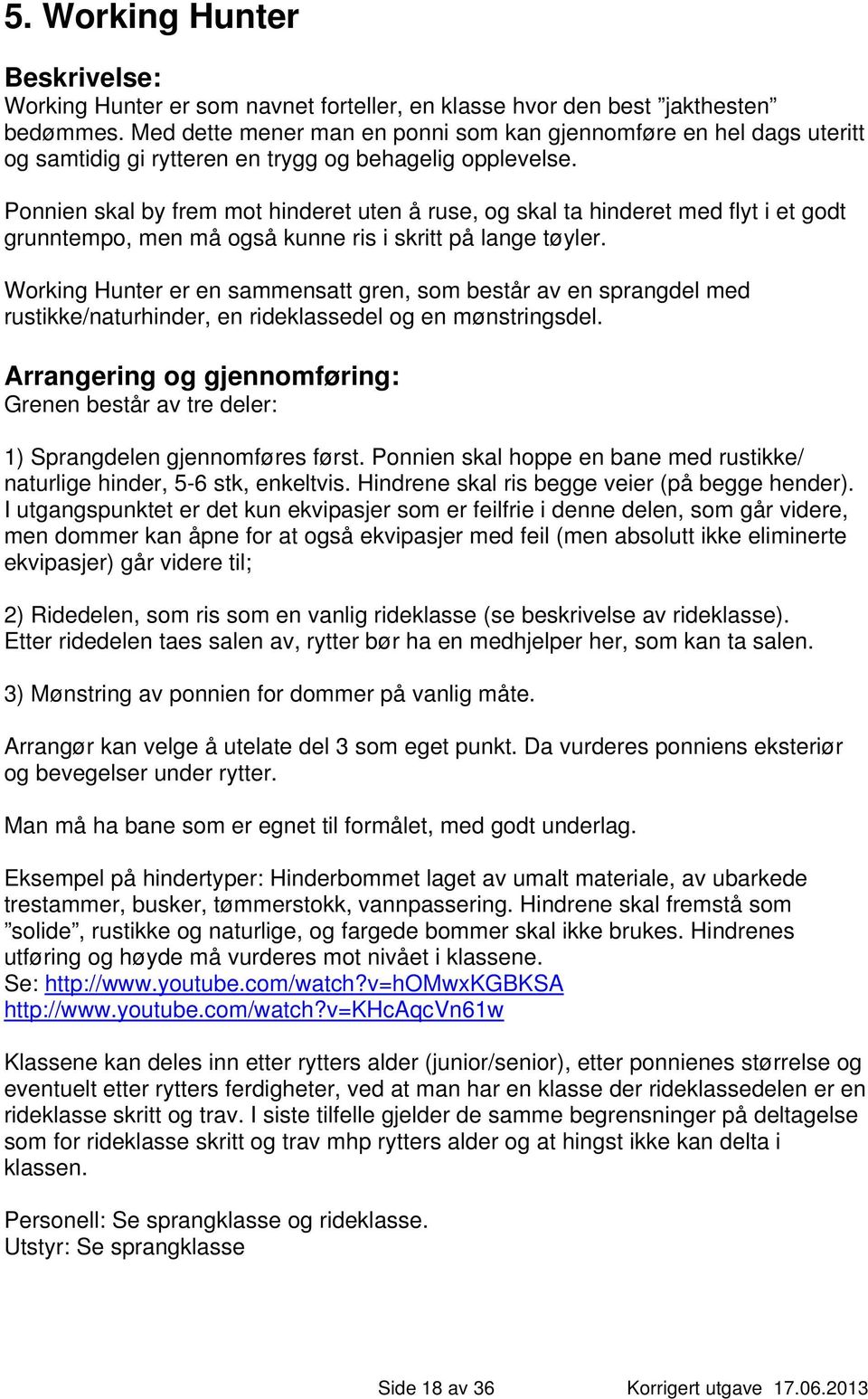 Ponnien skal by frem mot hinderet uten å ruse, og skal ta hinderet med flyt i et godt grunntempo, men må også kunne ris i skritt på lange tøyler.