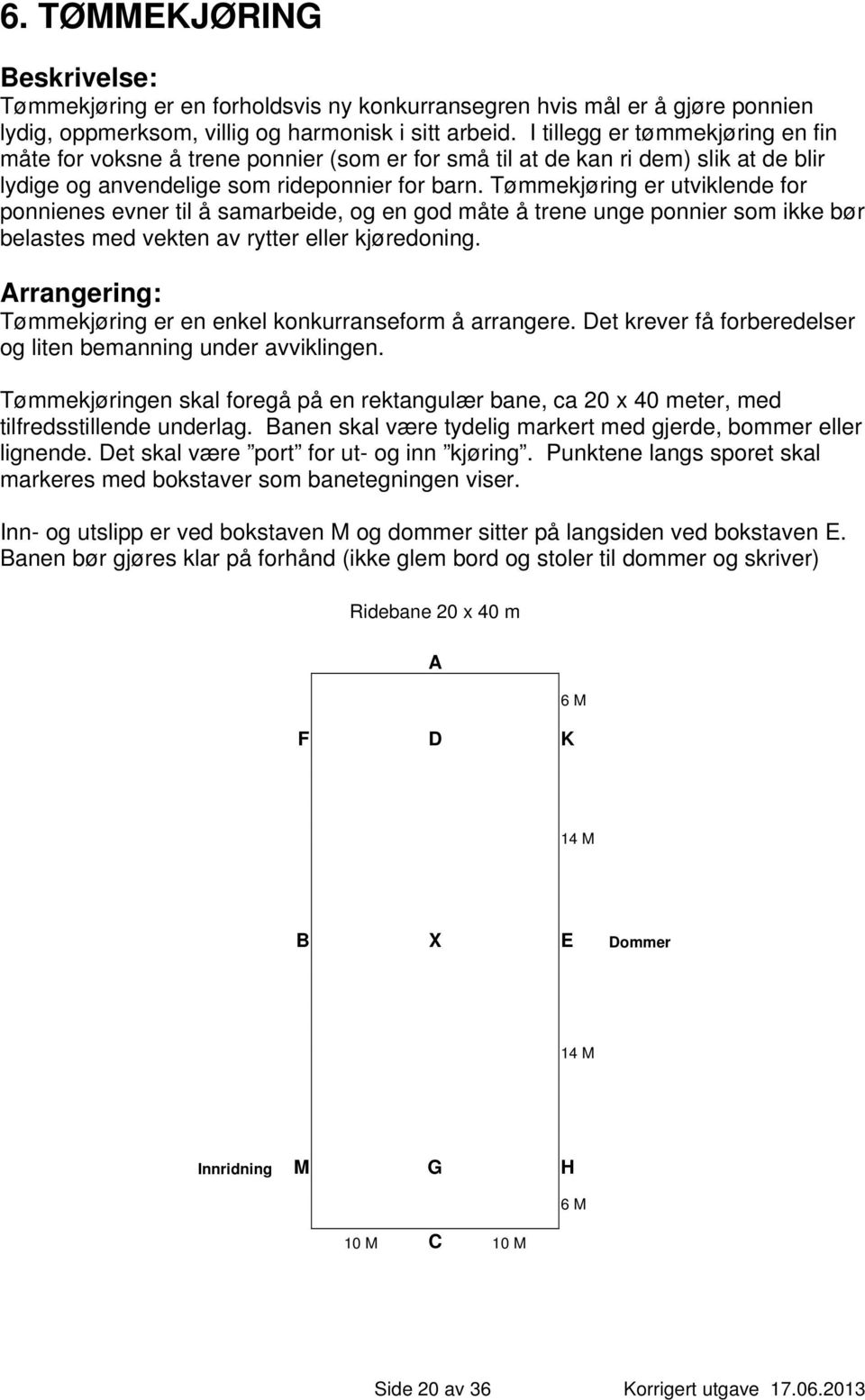 Tømmekjøring er utviklende for ponnienes evner til å samarbeide, og en god måte å trene unge ponnier som ikke bør belastes med vekten av rytter eller kjøredoning.