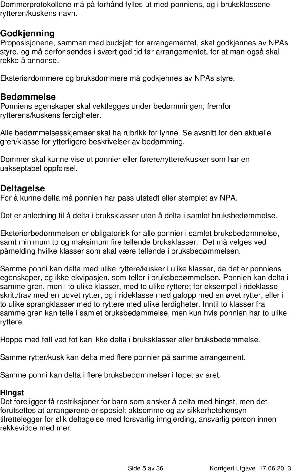 Eksteriørdommere og bruksdommere må godkjennes av NPAs styre. Bedømmelse Ponniens egenskaper skal vektlegges under bedømmingen, fremfor rytterens/kuskens ferdigheter.