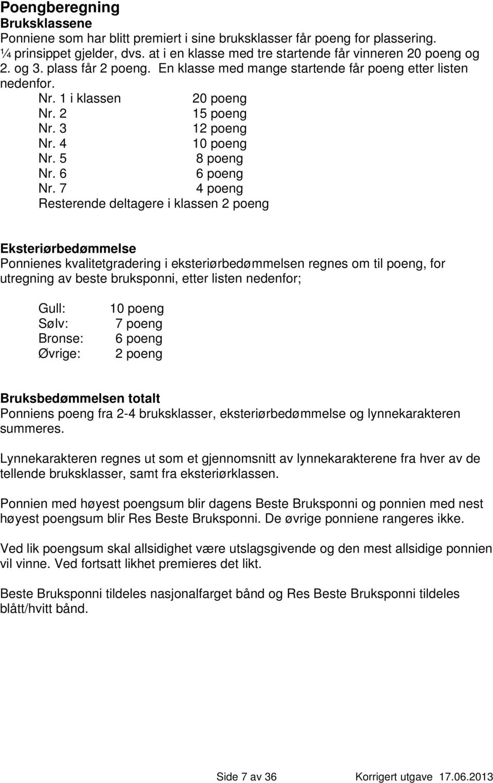 7 4 poeng Resterende deltagere i klassen 2 poeng Eksteriørbedømmelse Ponnienes kvalitetgradering i eksteriørbedømmelsen regnes om til poeng, for utregning av beste bruksponni, etter listen nedenfor;