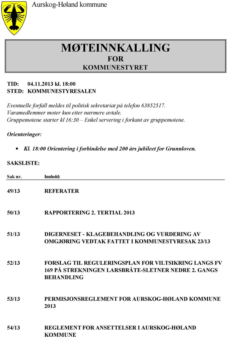 18:00 Orientering i forbindelse med 200 års jubileet for Grunnloven. SAKSLISTE: Sak nr. Innhold: 49/13 REFERATER 50/13 RAPPORTERING 2.