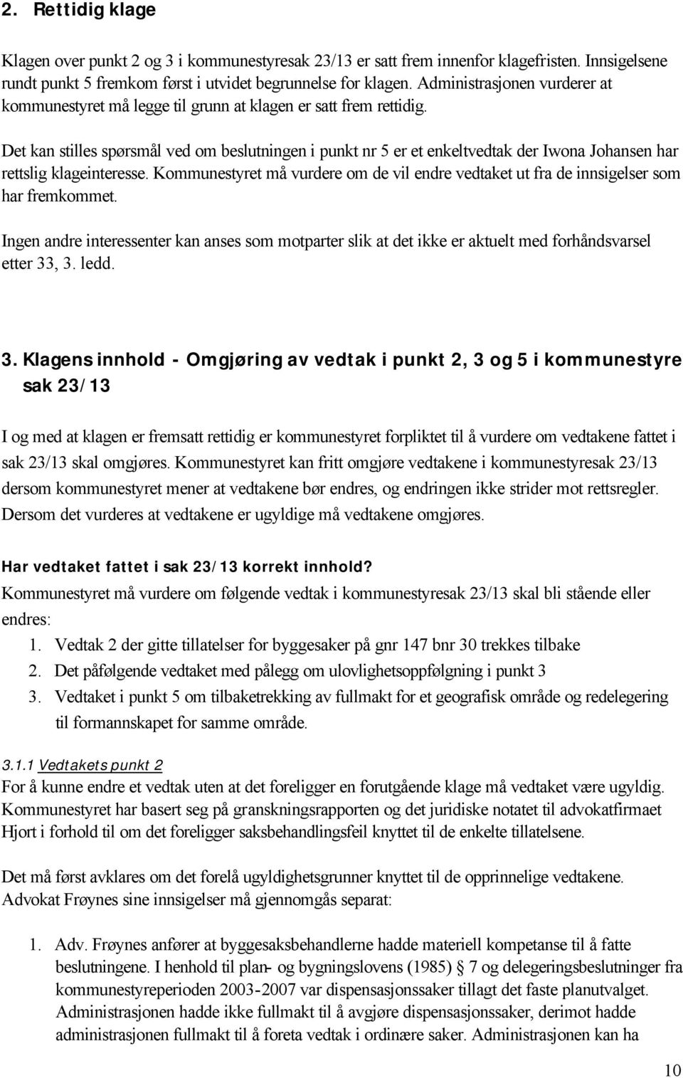 Det kan stilles spørsmål ved om beslutningen i punkt nr 5 er et enkeltvedtak der Iwona Johansen har rettslig klageinteresse.