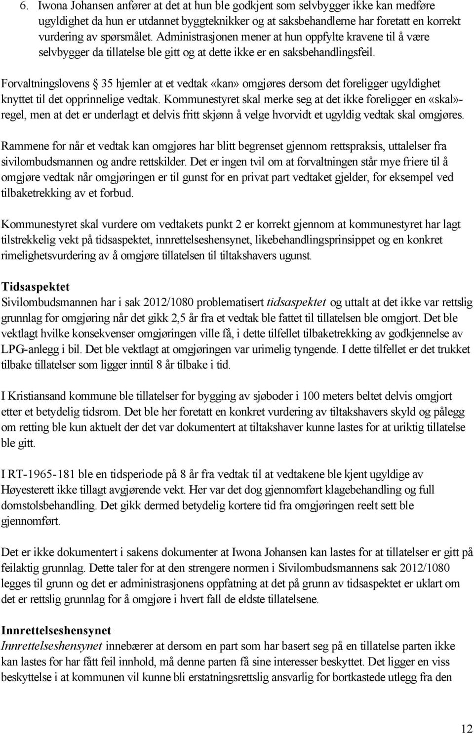 Forvaltningslovens 35 hjemler at et vedtak «kan» omgjøres dersom det foreligger ugyldighet knyttet til det opprinnelige vedtak.