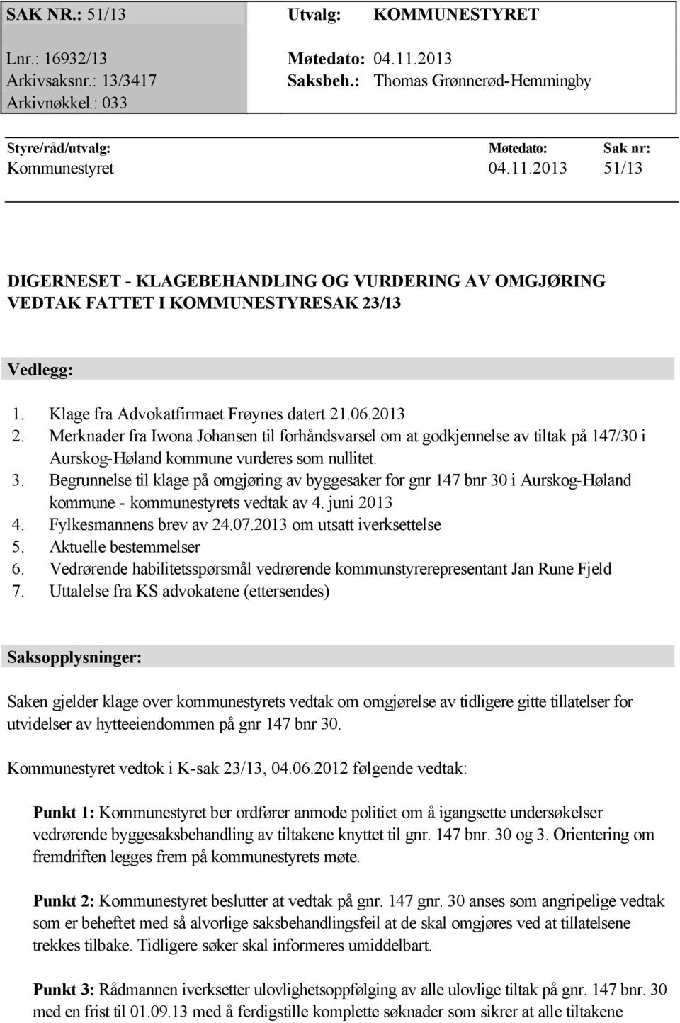 Klage fra Advokatfirmaet Frøynes datert 21.06.2013 2. Merknader fra Iwona Johansen til forhåndsvarsel om at godkjennelse av tiltak på 147/30 i Aurskog-Høland kommune vurderes som nullitet. 3.