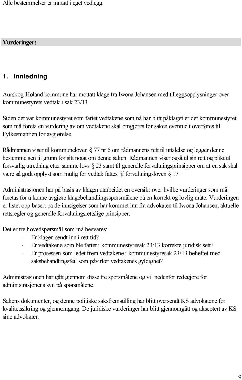 for avgjørelse. Rådmannen viser til kommuneloven 77 nr 6 om rådmannens rett til uttalelse og legger denne bestemmelsen til grunn for sitt notat om denne saken.