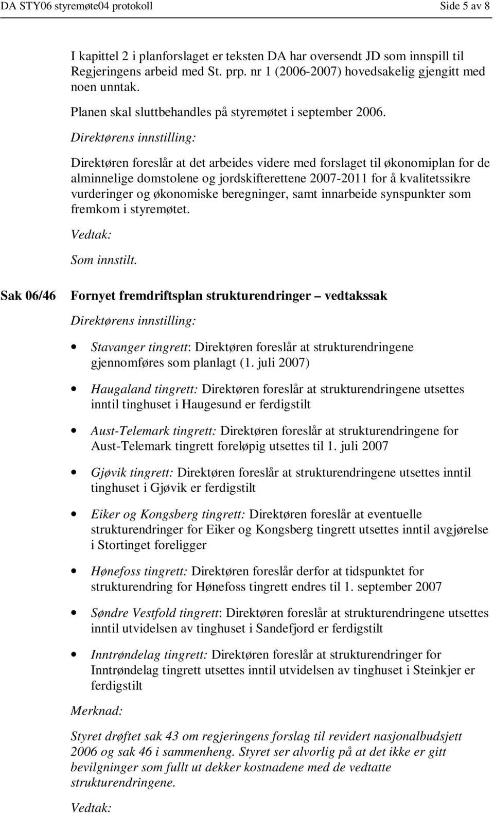 Direktøren foreslår at det arbeides videre med forslaget til økonomiplan for de alminnelige domstolene og jordskifterettene 2007-2011 for å kvalitetssikre vurderinger og økonomiske beregninger, samt