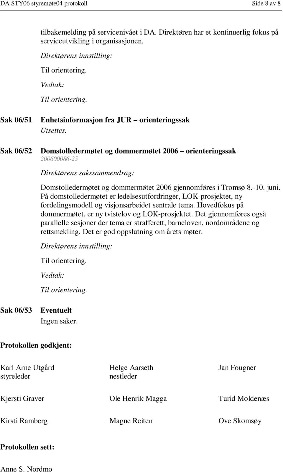 Domstolledermøtet og dommermøtet 2006 orienteringssak 200600086-25 Domstolledermøtet og dommermøtet 2006 gjennomføres i Tromsø 8.-10. juni.