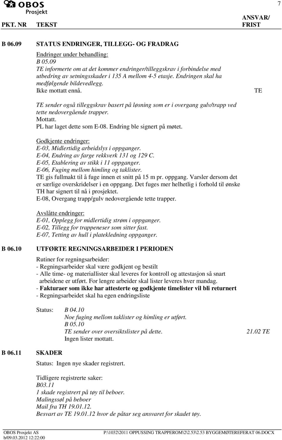 sender også tilleggskrav basert på løsning som er i overgang gulv/trapp ved tette nedovergående trapper. Mottatt. PL har laget dette som E-08. Endring ble signert på møtet.