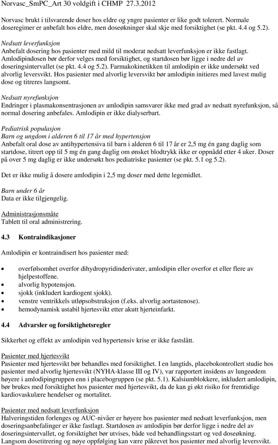 Amlodipindosen bør derfor velges med forsiktighet, og startdosen bør ligge i nedre del av doseringsintervallet (se pkt. 4.4 og 5.2).