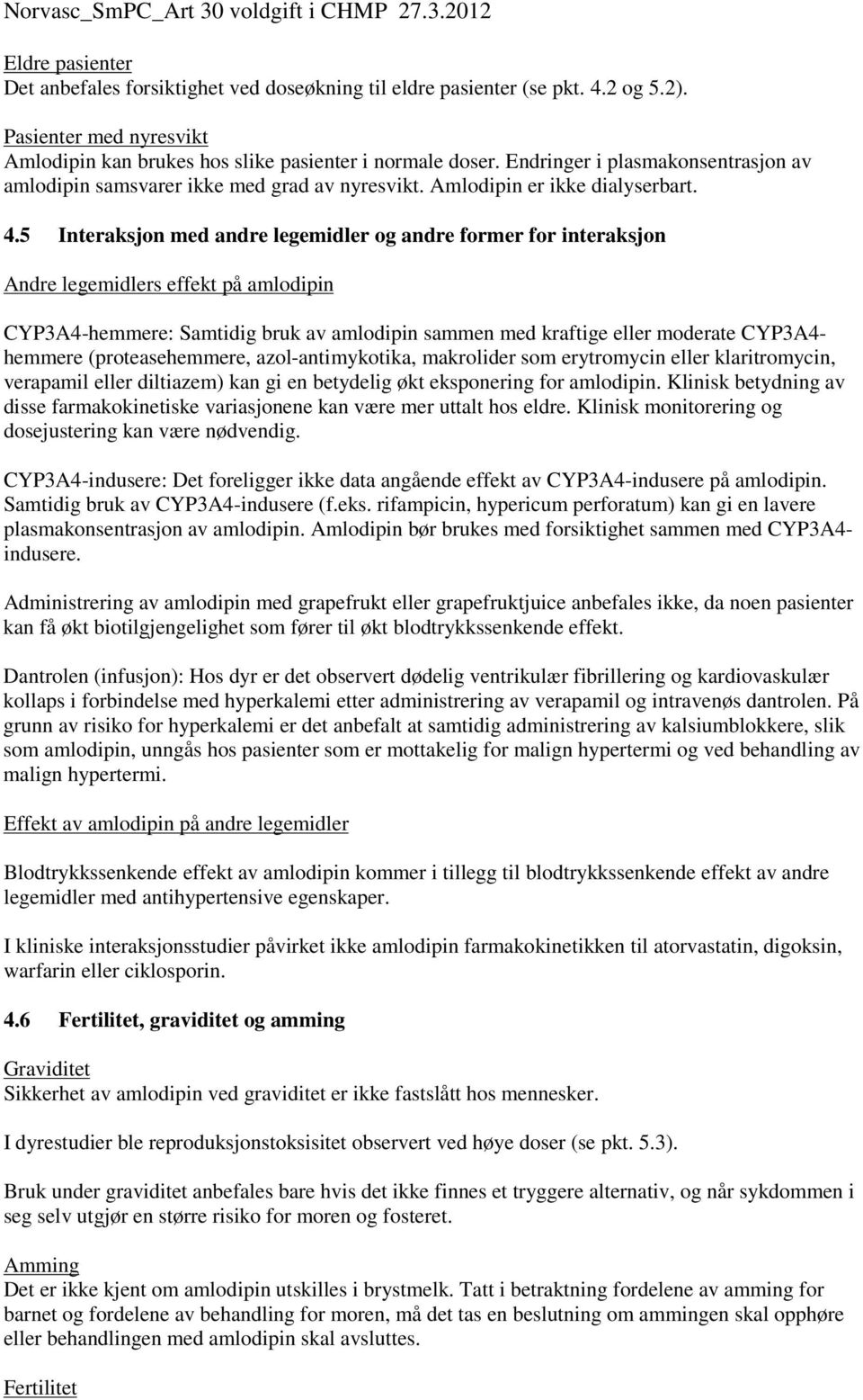 5 Interaksjon med andre legemidler og andre former for interaksjon Andre legemidlers effekt på amlodipin CYP3A4-hemmere: Samtidig bruk av amlodipin sammen med kraftige eller moderate CYP3A4- hemmere