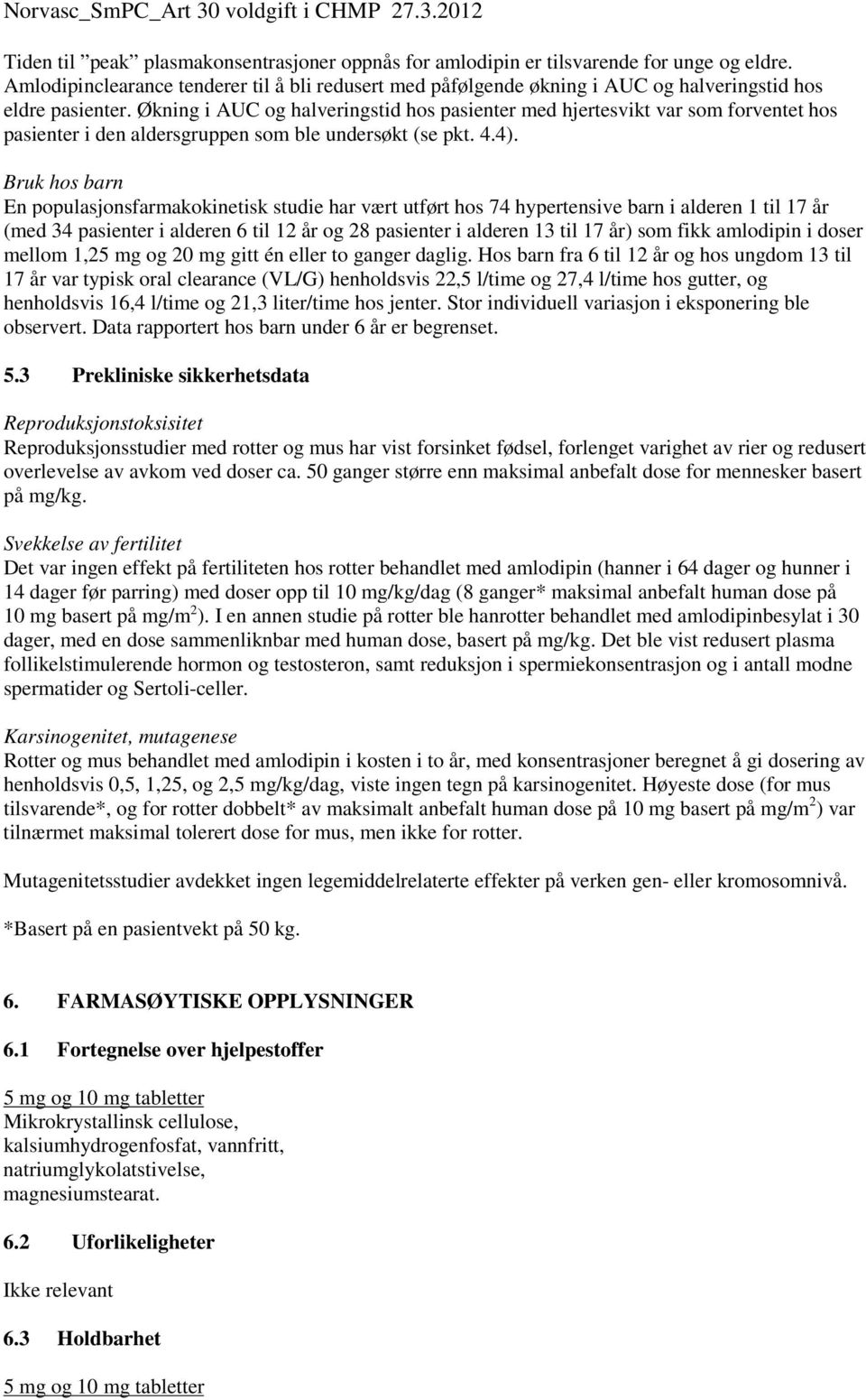 Økning i AUC og halveringstid hos pasienter med hjertesvikt var som forventet hos pasienter i den aldersgruppen som ble undersøkt (se pkt. 4.4).