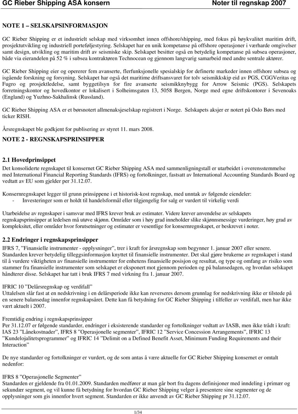 Selskapet besitter også en betydelig kompetanse på subsea operasjoner, både via eierandelen på 52 % i subsea kontraktøren Technocean og gjennom langvarig samarbeid med andre sentrale aktører.