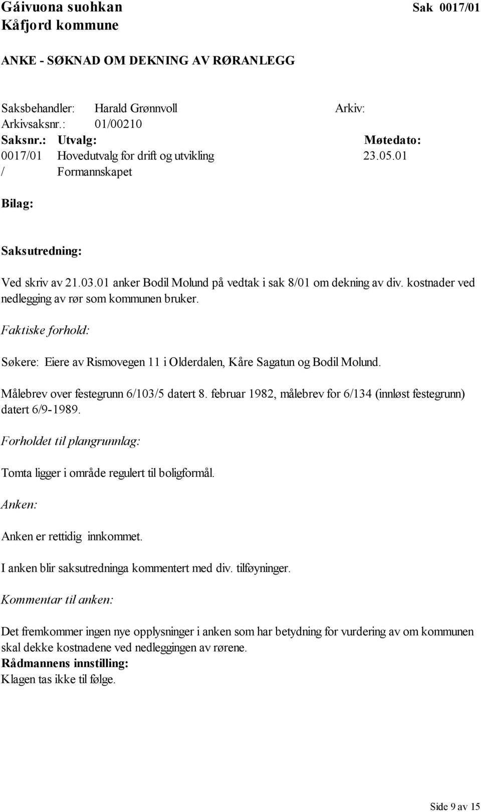 Faktiske forhold: Søkere: Eiere av Rismovegen 11 i Olderdalen, Kåre Sagatun og Bodil Molund. Målebrev over festegrunn 6/103/5 datert 8.