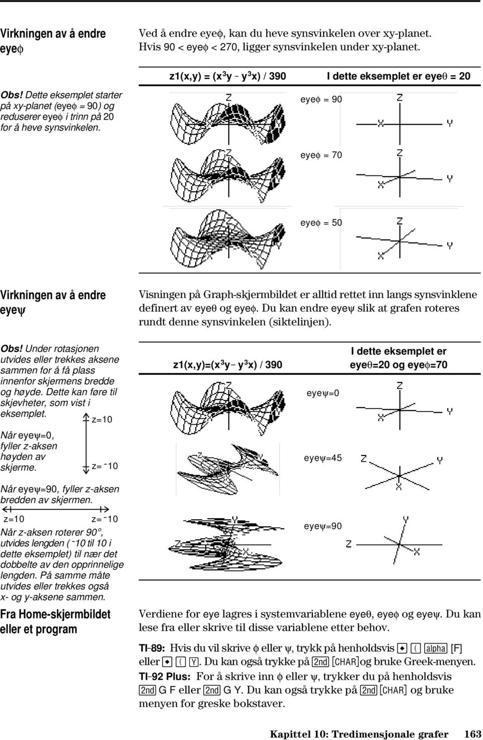 eyef = 90 eyef = 70 eyef = 50 Virkningen av å endre eyeψ Visningen på Graph-skjermbildet er alltid rettet inn langs synsvinklene definert av eyeq og eyef.