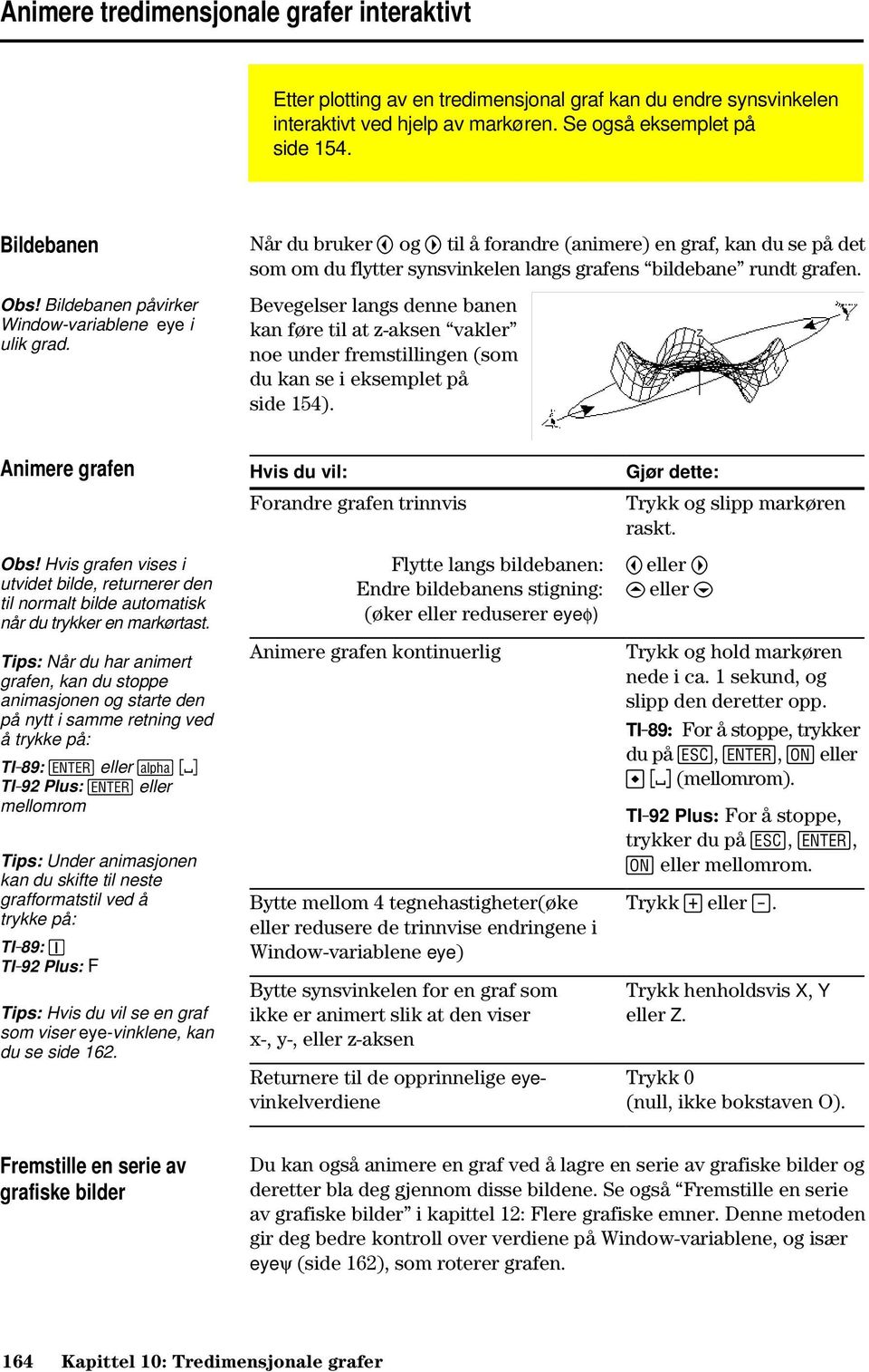 Bevegelser langs denne banen kan føre til at z-aksen vakler noe under fremstillingen (som du kan se i eksemplet på side 154). Animere grafen Obs!