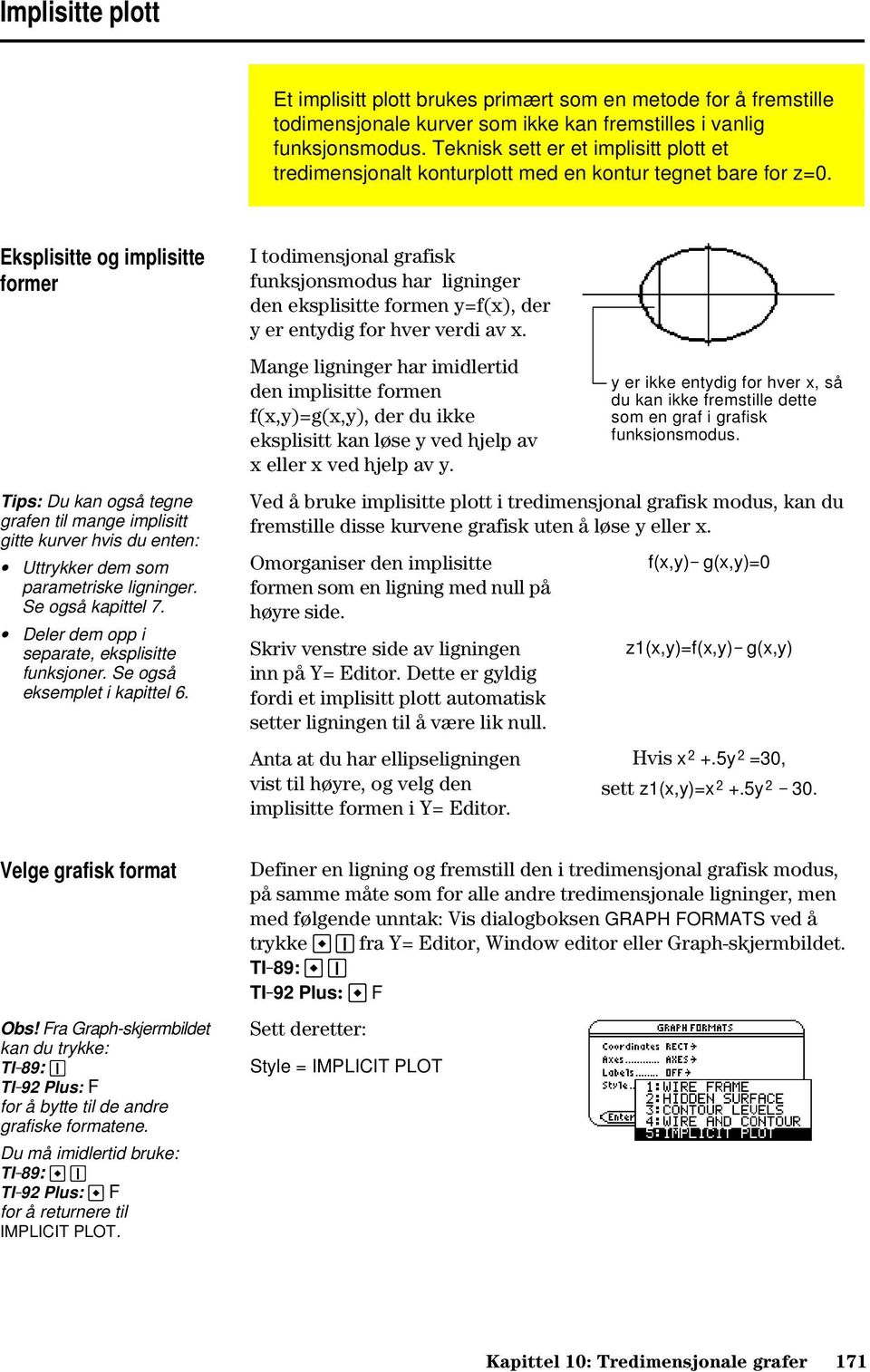 Eksplisitte og implisitte former I todimensjonal grafisk funksjonsmodus har ligninger den eksplisitte formen y=f(x), der y er entydig for hver verdi av x.